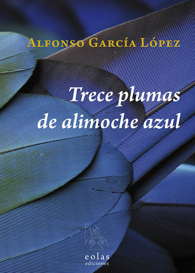 TRECE PLUMAS DE ALIMOCHE AZUL, de GARCÃA LÃ“PEZ, ALFONSO | portada del libro