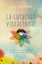 La curación vibracional, de JAYA JAYA MYRA | portada del libro