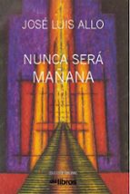Nunca será mañana, de JOSE LUIS ALLO FALCES | portada del libro