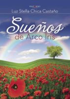 Sueños de Arco Iris, de LUZ STELLA CHICA CASTAÑO | portada del libro