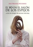 EL YO EN EL SALON DE LOS ESPEJOS, CON UN TOQUE DE GESTALT NATURAL BN, de ANA VIRGINIA NOCERINO ROJAS | portada del libro