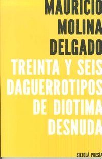 Treinta y seis daguerrotipos de Diotima desnuda, de Molina Delgado, Mauricio | portada del libro