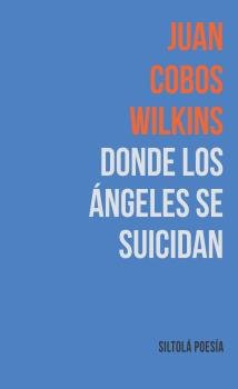 Donde los ángeles se suicidan, de Cobos Wilkins, Juan | portada del libro