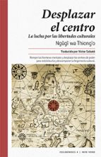 DESPLAZAR EL CENTRO, de Ngugi wa Thiongo | portada del libro