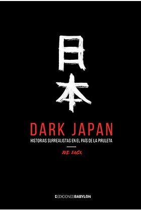 DARK JAPAN. HISTORIAS SURREALISTAS EN EL PAIS DE LA PIRULETA, de JACK, JOE | portada del libro
