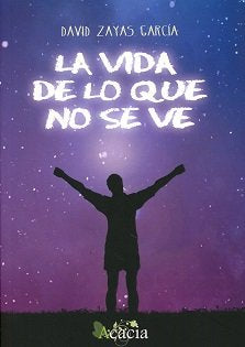 La vida de lo que no se ve, de Zayas García, David | portada del libro