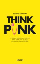 THINK PUNK: EL NUEVO PENSAMIENTO CREATIVO PARA SOBREVIVIR AL CAOS EN LA VIDA Y EN LA EMPRESA, de Ecequiel Barricart | portada