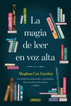 LA MAGIA DE LEER EN VOZ ALTA. LOS BENEFICIOS INTELECTUALES Y EMOC IONALES DE LA NARRATIVA ORAL EN NIÑOS Y ADULTOS, de MEGHAN 