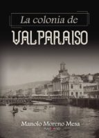 La colonia de valparaiso, de MANOLO MORENO MESA | portada del libro