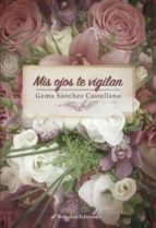 Mis ojos te vigilan, de GEMA SANCHEZ CASTELLANO | portada del libro