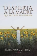 Despierta a la madre que falta en tu interior, de KATIA PINAL DITTRICH | portada del libro