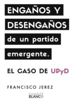 ENGAÑOS Y DESENGAÑOS DE UN PARTIDO EMERGENTE: EL CASO DE UPYD, de Jerez | portada del libro