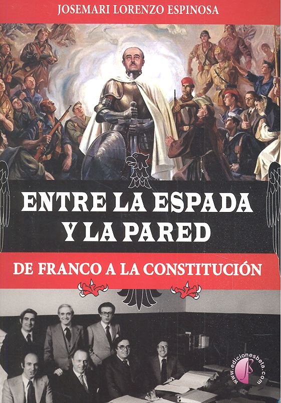 ENTRE LA ESPADA Y LA PARED DE FRANCO A LA CONSTITUCION, de LORENZO ESPINOSA,JOSE MARIA | portada del libro