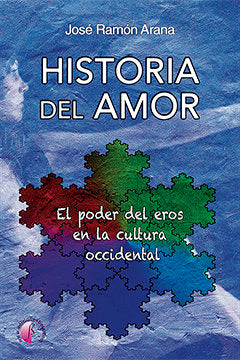 Historia del amor. El poder del eros en la cultura occidental, de Arana Marcos, José Ramón | portada del libro