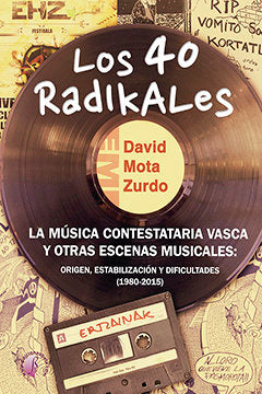 Los 40 Radikales. La música contestataria vasca y otras escenas musicales: origen, estabilización y, de Mota Zurdo, David | p