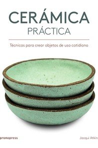 Cerámica práctica - Técnicas para crear objetos de uso cotidiano, de JACQUI ATKIN | portada del libro