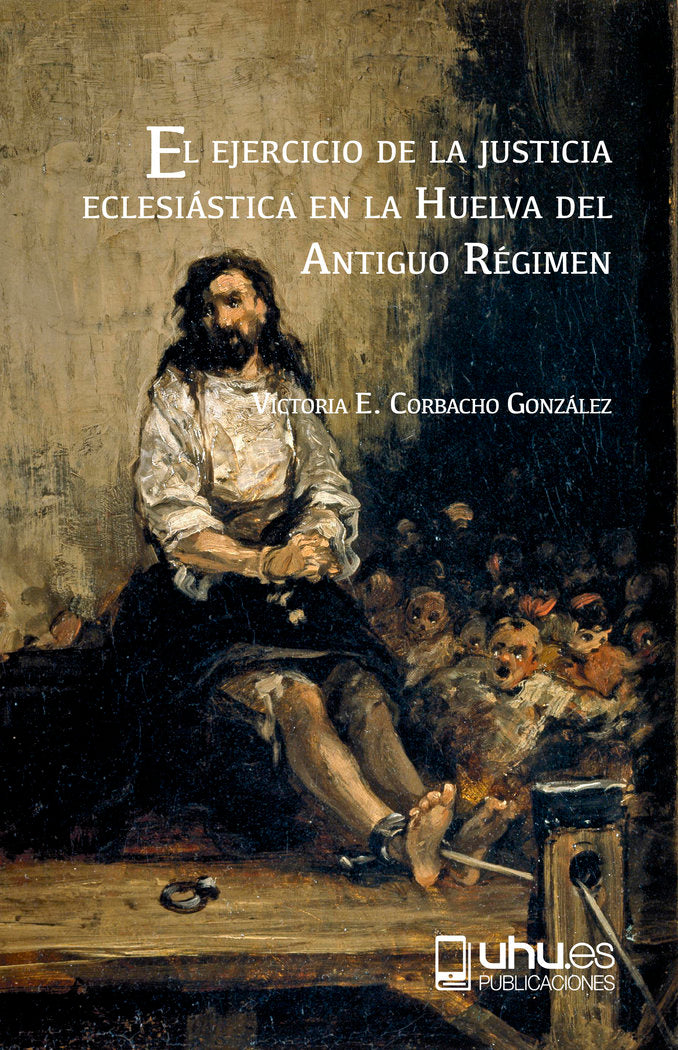 EL EJERCICIO DE LA JUSTICIA ECLESIÁSTICA EN LA HUELVA DEL ANTIGUO RÉGIMEN, de CORBACHO GONZALEZ, VICTORIA EUGENIA | portada d