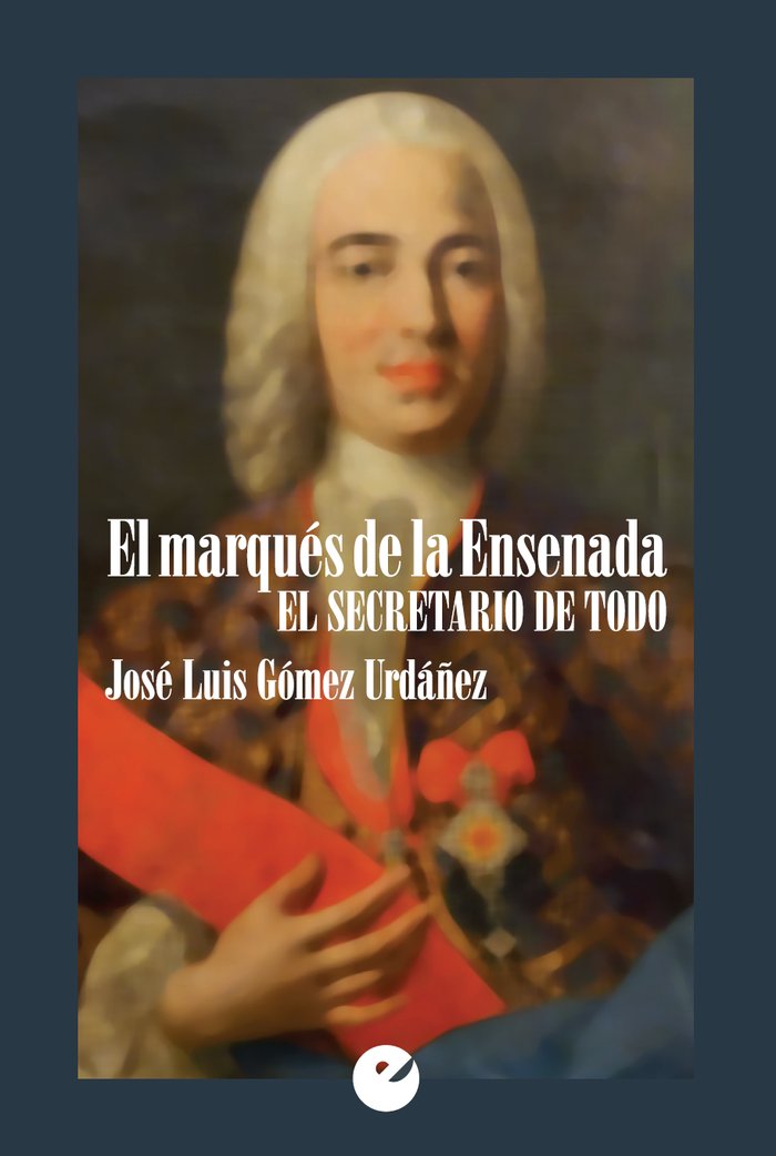 El marqués de la Ensenada. El secretario de todo, de Gómez Urdáñez, José Luis | portada del libro