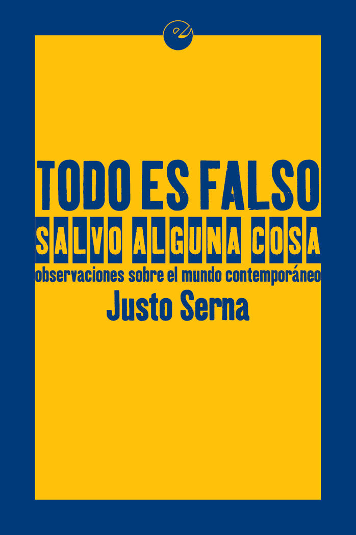 Todo es falso salvo alguna cosa. Observaciones sobre el mundo contemporáneo, de Serna, Justo | portada del libro