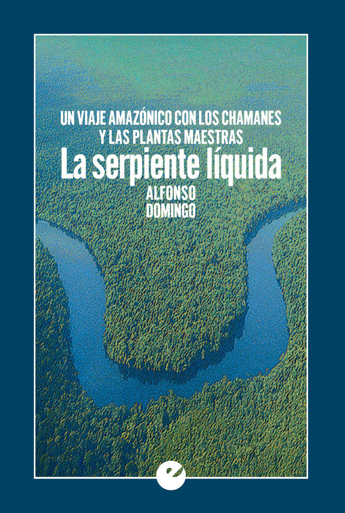 La serpiente líquida. Un viaje amazónico con los chamanes y las plantas maestras, de Domingo, Alfonso | portada del libro