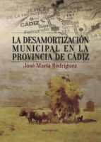 La desamortización municipal en la provincia de Cádiz, de JOSE MARIA RODRIGUEZ DIAZ | portada del libro