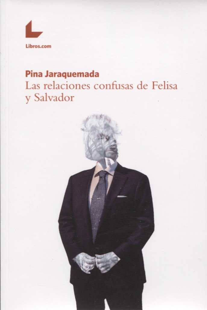 LAS RELACIONES CONFUSAS DE FELISA Y SALVADOR, de JARAQUEMADA, PINA | portada del libro