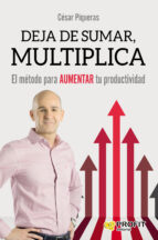 DEJA DE SUMAR, MULTIPLICA, de Cesar Piqueras Gómez de Albacete | portada del libro