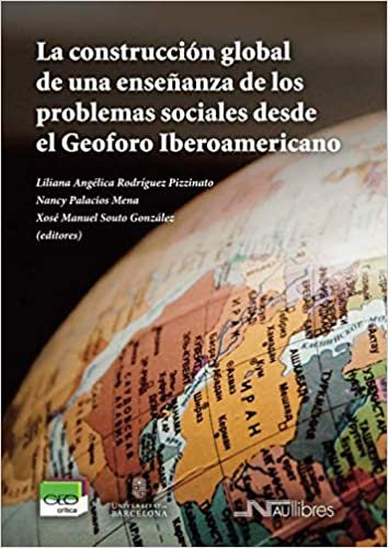 La Construcción global de una enseñanza de los problemas sociales desde el Geoforo Iberoamericano, de Souto González, Xosé Ma