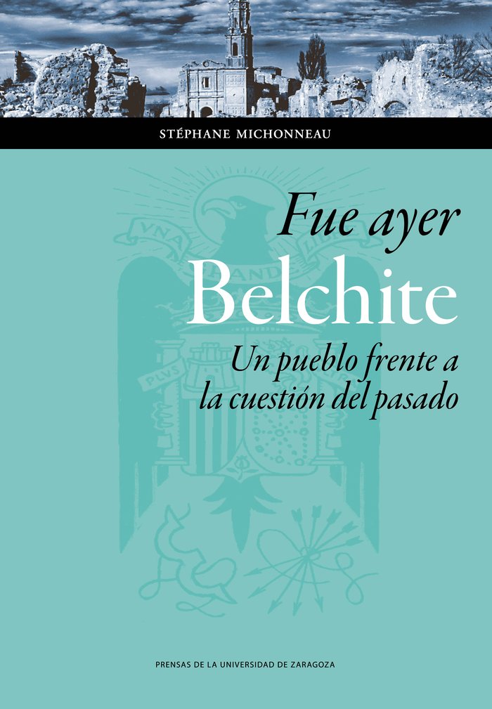 Fue ayer: Belchite. Un pueblo frente a la cuestión del pasado, de Michonneau, Stéphane | portada del libro