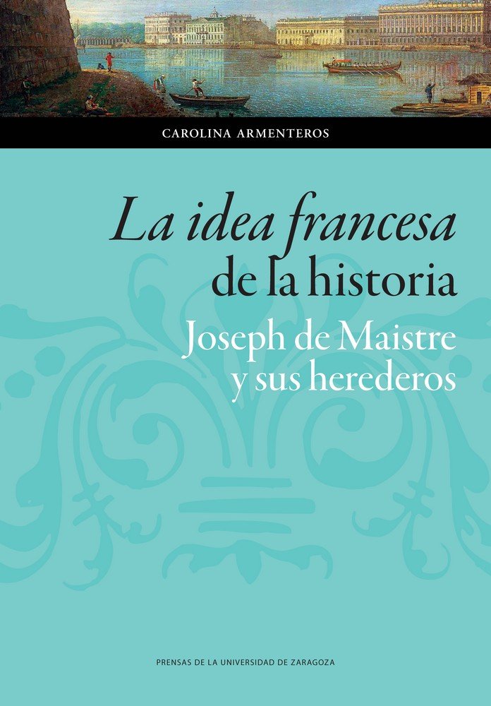 La idea francesa de la historia: Joseph de Maistre y sus herederos, de Armenteros Muñoz de Laborde, Carolina | portada del li
