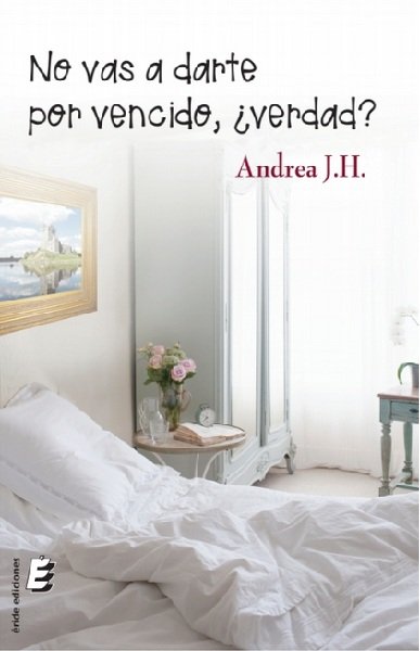 NO VAS A DARTE POR VENCIDO ¿VERDAD?, de J.H., ANDREA | portada del libro