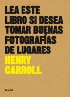 Lea este libro si desea tomar buenas fotografías de lugares, de Henry Carroll | portada del libro