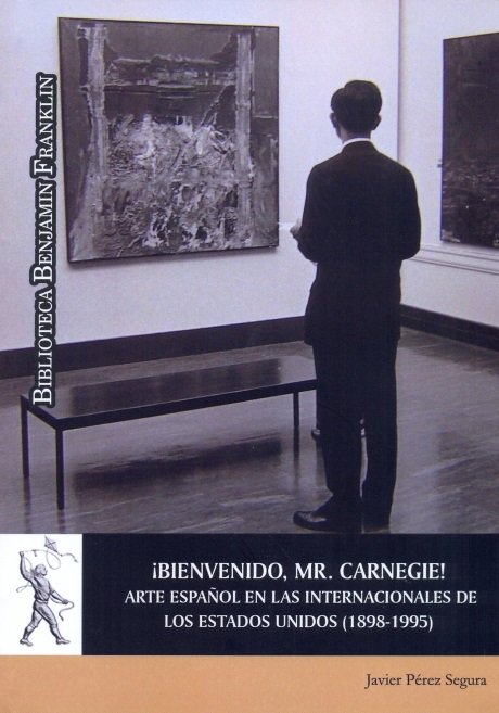 ¡Bienvenido, Mr. Carneige! Arte español en las Internacionales de, de Pérez Segura, Javier | portada del libro