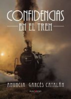 Confidencias en el tren, de ANUNCIA GARCES CATALAN | portada del libro