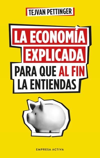 LA ECONOMIA EXPLICADA PARA QUE AL FIN LA ENTIENDAS, de PETTINGER, TEJVAN | portada del libro