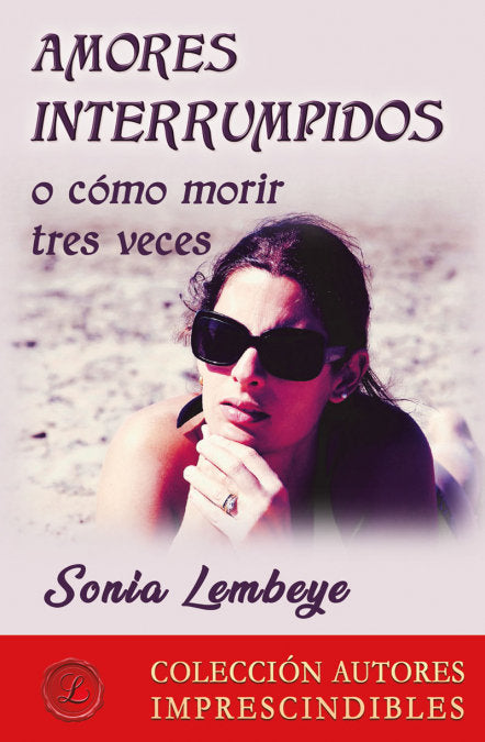 AMORES INTERRUMPIDOS O COMO MORIR TRES VECES, de LEMBEYE BURGUEÑO, SONIA ROSA | portada del libro
