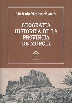 GEOGRAFIA HISTORICA DE LA PROVINCIA DE MURCIA, de MERINO ALVAREZ | portada del libro