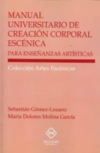 MANUAL UNIVERSITARIO DE CREACION CORPORAL ESCENICA PARA ENSEÑANZAS ARTISTICAS, de SEBASTIAN GOMEZ LOZANO | portada del libro