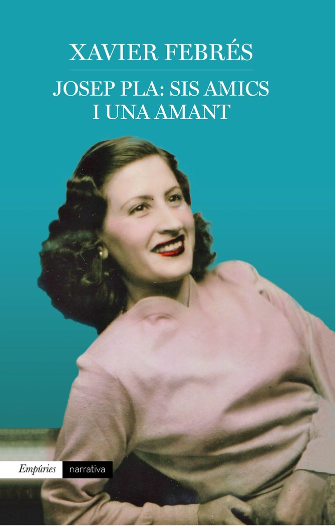 Josep Pla: sis amics i una amant, de Febrés Verdú, Xavier | portada del libro