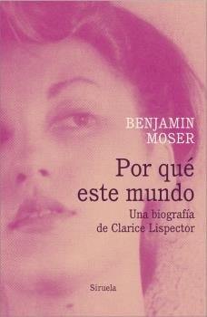 Por qué este mundo. Una biografía de Clarice Lispector, de Moser, Benjamin | portada del libro