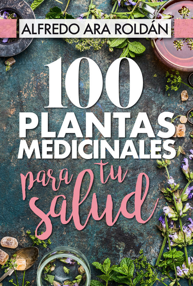 100 plantas medicinales para tu salud, de Ara Roldán, Alfredo | portada del libro