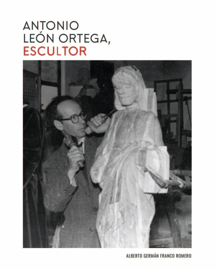 ANTONIO LEÓN ORTEGA, ESCULTOR, de Franco Romero | portada del libro
