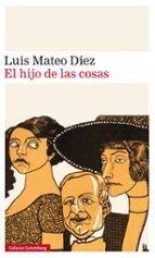 HIJO DE LAS COSAS, EL, de Luis Mateo Díez Rodríguez | portada del libro