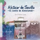 ALCAZAR DE SEVILLA: EL SUEÑO DE ALMOTAMID, de José A. Ramírez Lozano | portada del libro