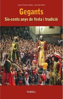 GEGANTS SIS CENTS ANYS DE FESTA I TRADICI, de FREIXES CODINA, CARLES | portada del libro
