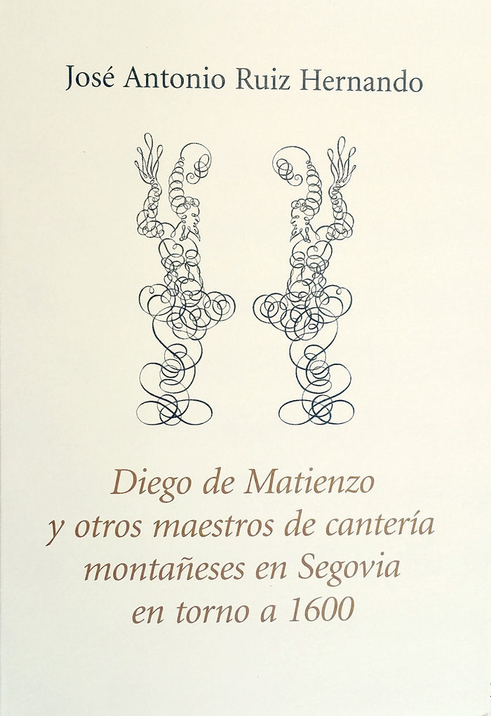 Diego de Matienzo y otros maestros de cantería montañeses en Segovia en torno a 1600, de Ruiz Hernando, Jose Antonio | portad