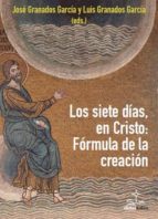 SIETE DIAS, EN CRISTO: LA FORMULA DE LA CREACION, de José Granados García | portada del libro