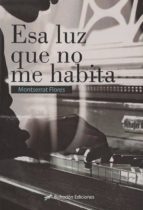 Esa luz que no me habita, de MONTSERRAT FLORES PARRA | portada del libro