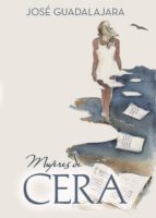 Mujeres de cera, de JOSE GUADALAJARA | portada del libro