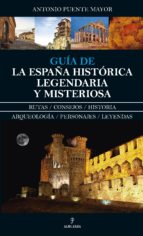 GUﾍA DE LA ESPAﾑA HISTﾓRICA, LEGENDARIA Y MISTERIOSA, de Antonio Puente Mayor | portada del libro